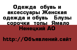 Одежда, обувь и аксессуары Женская одежда и обувь - Блузы, сорочки, топы. Ямало-Ненецкий АО